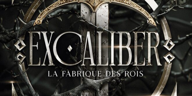 Roman – Excaliber : La Fabrique des Rois, tome 1 – Notre avis